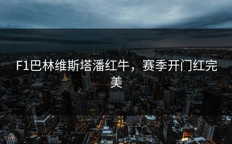 F1巴林维斯塔潘红牛，赛季开门红完美