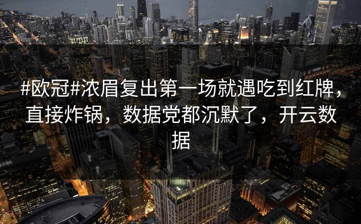 #欧冠#浓眉复出第一场就遇吃到红牌,直接炸锅,数据党都沉默了,开云数据